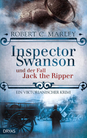 Inspector Swanson und der Fall Jack the Ripper Ein viktorianischer Krimi | Robert C. Marley