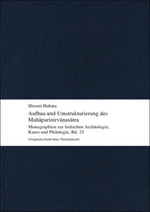 Aufbau und Umstrukturierung des Mahāparinirvāṇasūtra: Untersuchungen zum Mahāparinirvāṇa-mahāsūtra unter Berücksichtigung der Sanskrit-Fragmente | Hiromi Habata