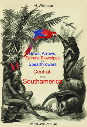 Bows, Arrows, Spears, Blowpipes and Spearthrowers of Central- and Southamerica | Hendrik Wiethase