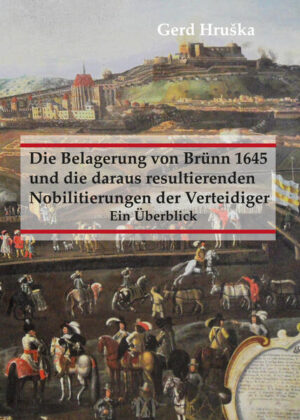 Die Belagerung von Brünn 1645 und die daraus resultierenden Nobilitierungen der Verteidiger | Gerd Hruška