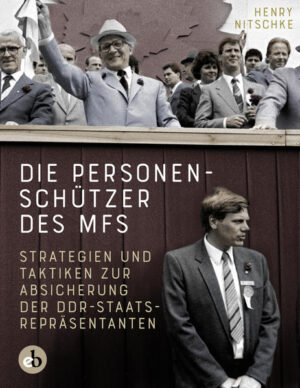 Die Personenschützer des MfS Strategien und Taktiken zur Absicherung der DDR-Staatsrepräsentanten | Henry Nitschke