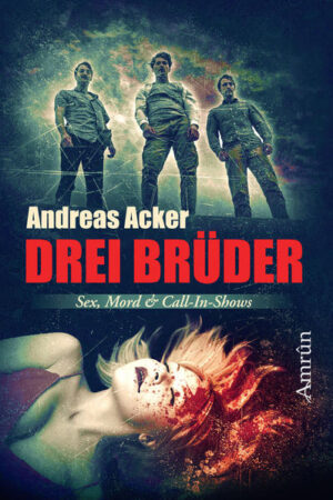 Drei Brüder: Eine Novelle über Sex, Mord und Call-in-Shows | Andreas Acker
