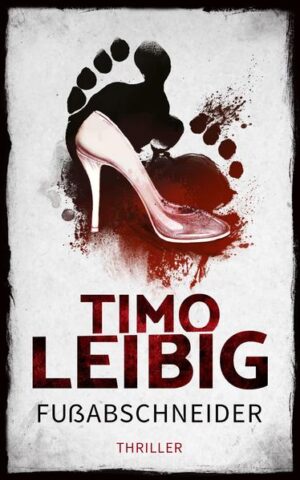 Fußabschneider: Thriller | Timo Leibig