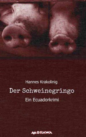 Der Schweinegringo Ein Ecuadorkrimi | Hannes Krakolinig