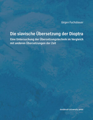 Die slavische Übersetzung der Dioptra: Eine Untersuchung der Übersetzungstechnik im Vergleich mit anderen Übersetzungen der Zeit | Jürgen Fuchsbauer
