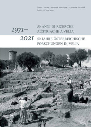 1971-2021: 50 anni di ricerche Austriache a Velia / 1971-2021: 50 Jahre Österreichische Forschungen in Velia | Verena Gassner, Friedrich Krinzinger, Alexander Sokolicek