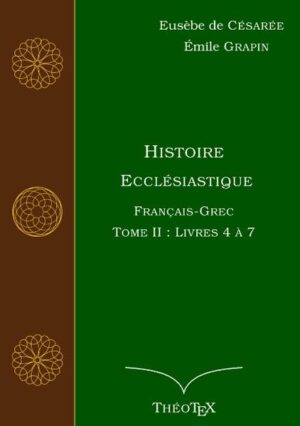 Deuxième tome de l'édition ThéoTeX Français-Grec de l'Histoire ecclésiastique d'Eusèbe de Césarée, traduite par Émile Charpin : il comprend les Livres 4 à 7.