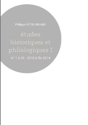 Études historiques et philologiques I: n° 1 à 59 - 2010 à fin 2014 | Philippe Potel-Belner