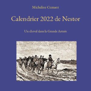 Nestor est un cheval. Mais pas n'importe lequel ! Né en 1802, il est acheté par l'armée impériale. Avec son cavalier, le simple soldat Henri Fourneau, il va suivre l'épopée napoléonienne d'Iéna à Waterloo. Ce calendrier (classique, avec les saints du jour, les lunaisons, les signes du zodiaque et les dates des congés scolaires 2022) vous rappelle les principales dates des événements vécus par notre héros, un "petit, obscur et sans-grade", comme le dit Rostand. Mais n'oublions pas le rôle que les chevaux ont joué au cours de l'histoire ! Chaque jour vous le rappellera... Le calendrier est un complément du roman historique : "Nestor, un cheval dans la Grande Armée", du même auteur.