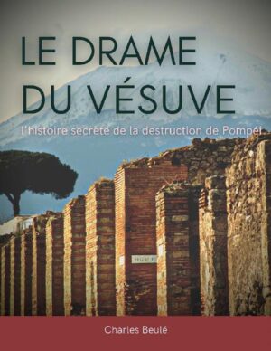 Le drame du Vésuve : l'histoire secrète de la destruction de Pompéi | Charles Beulé