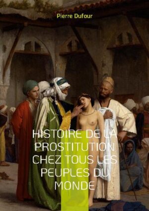 Histoire de la prostitution chez tous les peuples du monde | Pierre Dufour