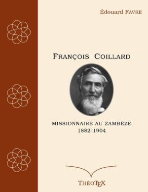 François Coillard, missionnaire au Zambèze, 1882-1904 | Édouard Favre