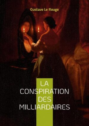 La conspiration des milliardaires: Tome 3 | Gustave Le Rouge