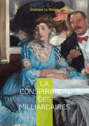 La conspiration des milliardaires: Tome 4 | Gustave Le Rouge