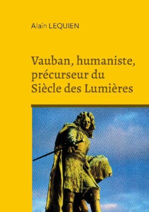 Vauban, humaniste, précurseur du Siècle des Lumières | Alain Lequien