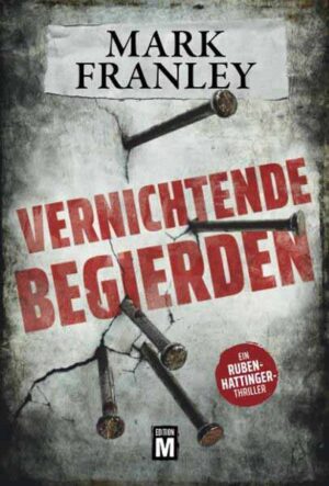 Vernichtende Begierden Ein Ruben-Hattinger-Thriller | Mark Franley