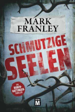 Schmutzige Seelen Ein Ruben-Hattinger-Thriller | Mark Franley