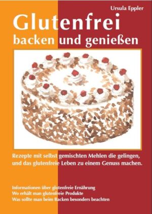 Glutenfrei backen und genießen. Rezepte mit selbst gemischten Mehlen die gelingen und das glutenfreie Leben zu einem Genuss machen.