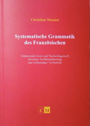 Systematische Grammatik des Französischen: Umfassendes Lern- und Nachschlagewerk mit neuer Verbklassifizierung und vollständiger Verbtabelle | Christian Menuet