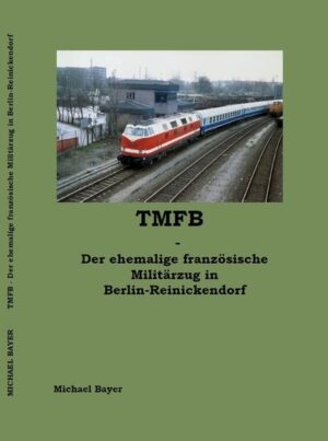 TMFB - Der ehemalige französische Militärzug in Berlin-Reinickendorf | Bundesamt für magische Wesen