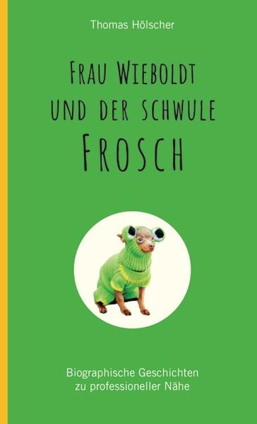 Frau Wieboldt und der schwule Frosch: Biographische Geschichten zu professioneller Nähe | Bundesamt für magische Wesen