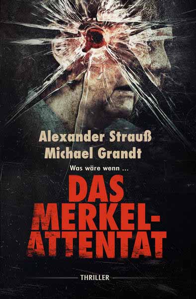 Das Merkel-Attentat | Michael Grandt und Alexander Strauß