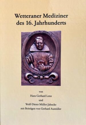 Wetteraner Mediziner des 16. Jahrhunderts | Dr. Hans Gerhard Lenz, Prof. Dr. Wolf-Dieter Müller-Jahncke