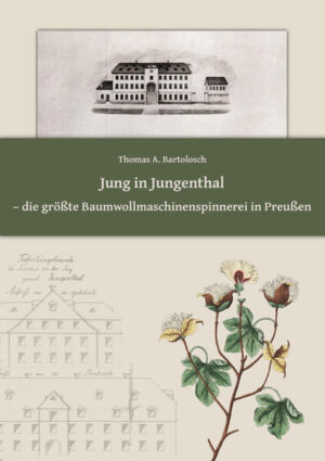 Jung in Jungenthal - die größte Baumwollmaschinenspinnerei in Preußen | Dr. Thomas A. Bartolosch