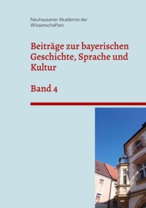 Beiträge zur bayerischen Geschichte, Sprache und Kultur: Band 4 | Neuhausener Akademie der Wissenschaften