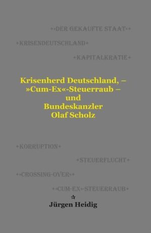 Krisenherd Deutschland, - »Cum-Ex«-Steuerraub - und Bundeskanzler Olaf Scholz | Jürgen Heidig