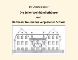 Die Zeller Weinhändlerhäuser und Balthasar Neumanns vergessenes Schloss | Christian Naser
