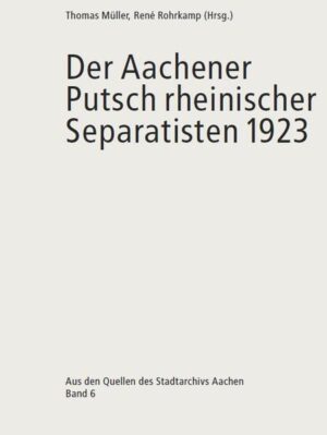 Der Aachener Putsch rheinischer Separatisten 1923 | Thomas Müller, René Rohrkamp