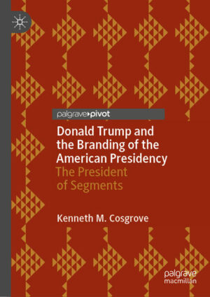 Donald Trump and the Branding of the American Presidency | Kenneth M. Cosgrove