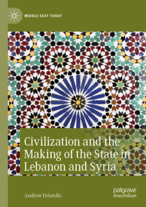Civilization and the Making of the State in Lebanon and Syria | Andrew Delatolla