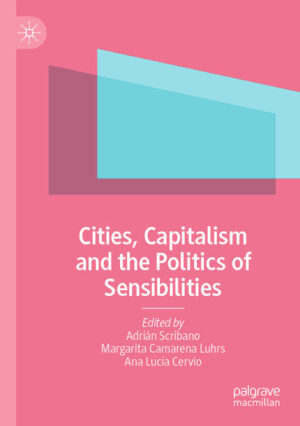 Cities, Capitalism and the Politics of Sensibilities | Adrián Scribano, Margarita Camarena Luhrs, Ana Lucía Cervio