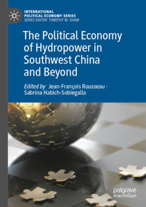 The Political Economy of Hydropower in Southwest China and Beyond | Jean-François Rousseau, Sabrina Habich-Sobiegalla