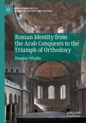 Roman Identity from the Arab Conquests to the Triumph of Orthodoxy | Douglas Whalin