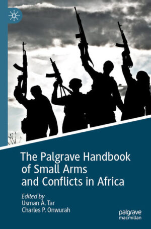 The Palgrave Handbook of Small Arms and Conflicts in Africa | Usman A. Tar, Charles P. Onwurah