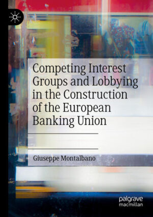 Competing Interest Groups and Lobbying in the Construction of the European Banking Union | Giuseppe Montalbano