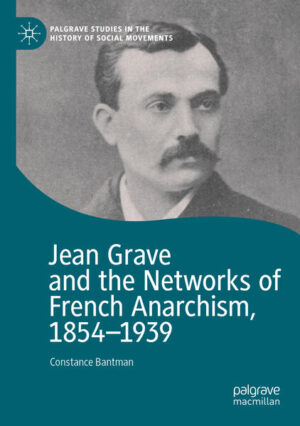 Jean Grave and the Networks of French Anarchism, 1854-1939 | Constance Bantman