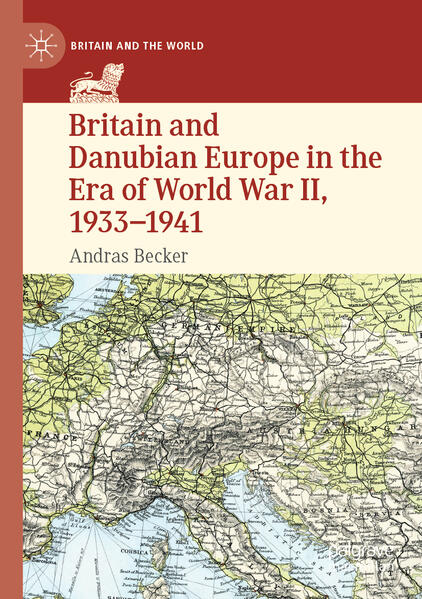 Britain and Danubian Europe in the Era of World War II, 1933-1941 | Andras Becker