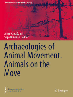 Archaeologies of Animal Movement. Animals on the Move | Anna-Kaisa Salmi, Sirpa Niinimäki