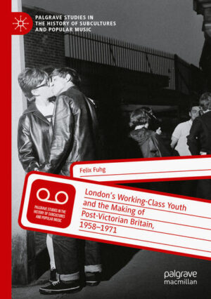 London’s Working-Class Youth and the Making of Post-Victorian Britain, 1958-1971 | Felix Fuhg
