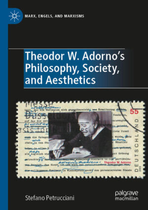 Theodor W. Adorno's Philosophy, Society, and Aesthetics | Stefano Petrucciani