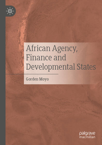 African Agency, Finance and Developmental States | Gorden Moyo