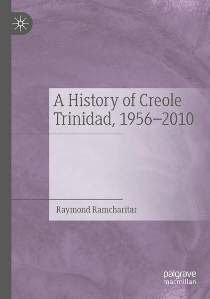 A History of Creole Trinidad, 1956-2010 | Raymond Ramcharitar