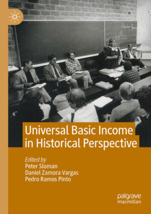 Universal Basic Income in Historical Perspective | Peter Sloman, Daniel Zamora Vargas, Pedro Ramos Pinto