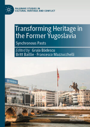 Transforming Heritage in the Former Yugoslavia | Gruia Bădescu, Britt Baillie, Francesco Mazzucchelli