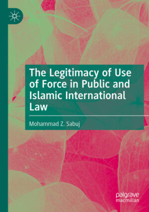 The Legitimacy of Use of Force in Public and Islamic International Law | Mohammad Z. Sabuj