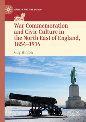 War Commemoration and Civic Culture in the North East of England, 1854-1914 | Guy Hinton